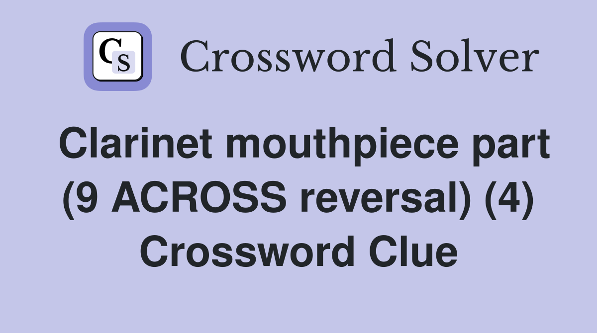 Clarinet mouthpiece part (9 ACROSS reversal) (4) Crossword Clue