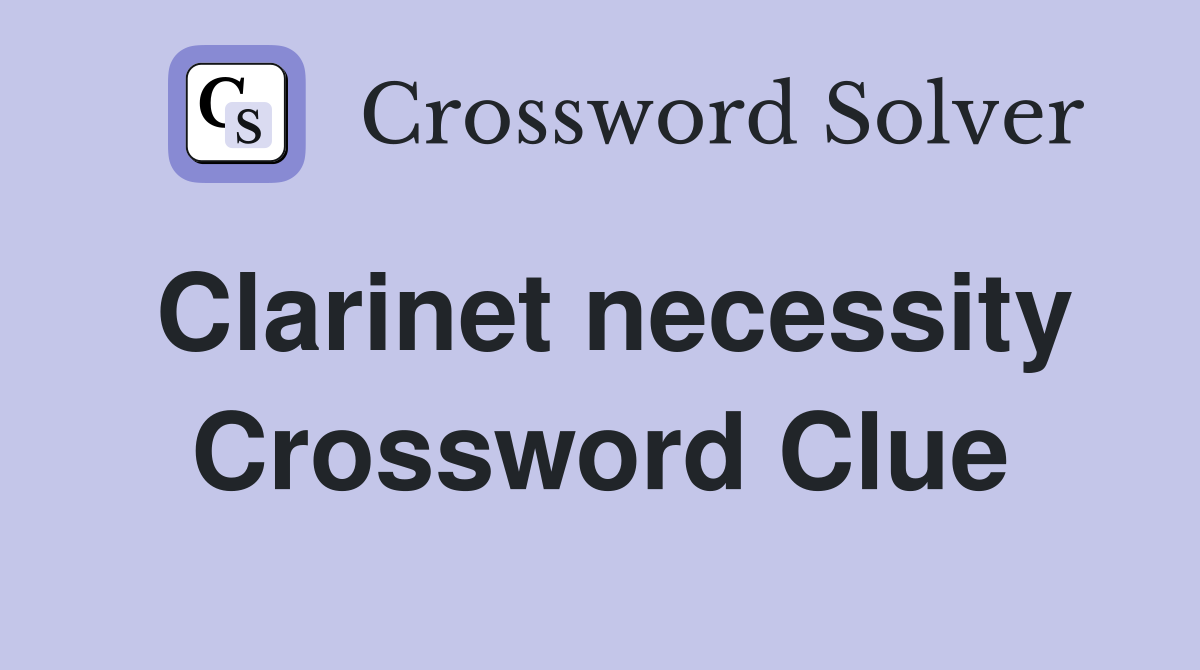 Clarinet necessity Crossword Clue
