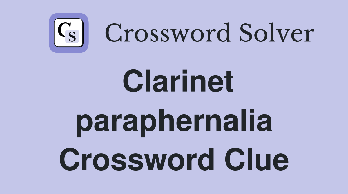 Clarinet paraphernalia Crossword Clue