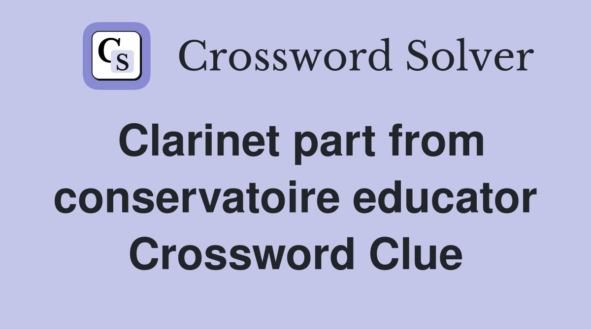 Clarinet part from conservatoire educator Crossword Clue