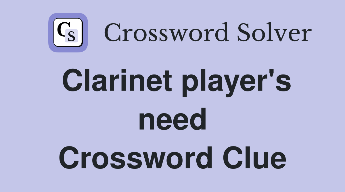 Clarinet player's need Crossword Clue
