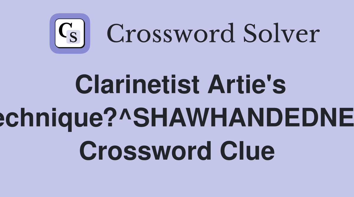 Clarinetist Artie's technique?^SHAWHANDEDNES Crossword Clue