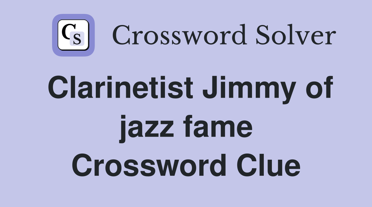Clarinetist Jimmy of jazz fame Crossword Clue