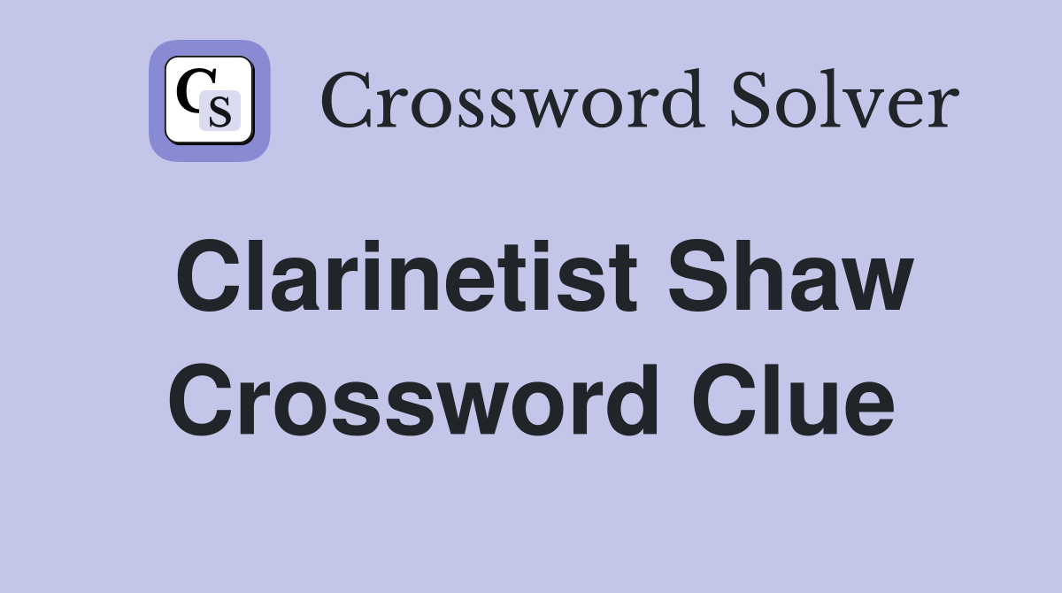 Clarinetist Shaw Crossword Clue