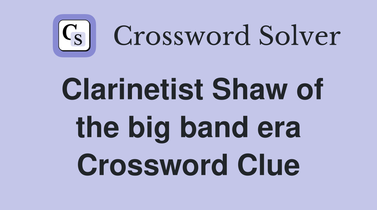 Clarinetist Shaw of the big band era Crossword Clue