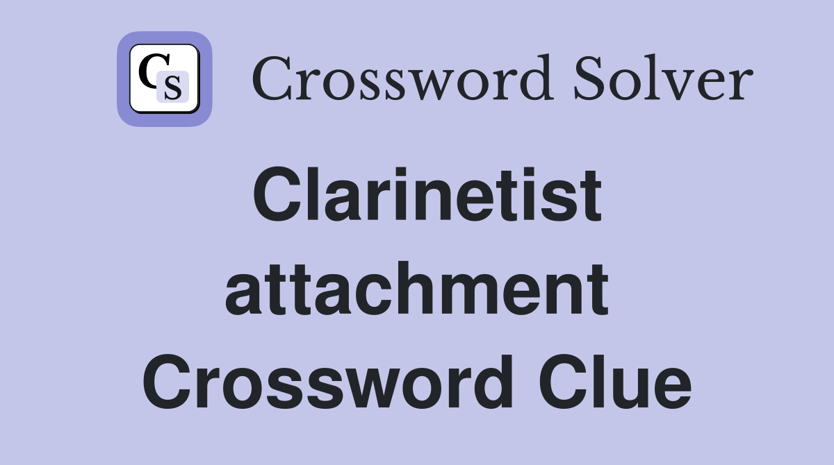 Clarinetist attachment Crossword Clue