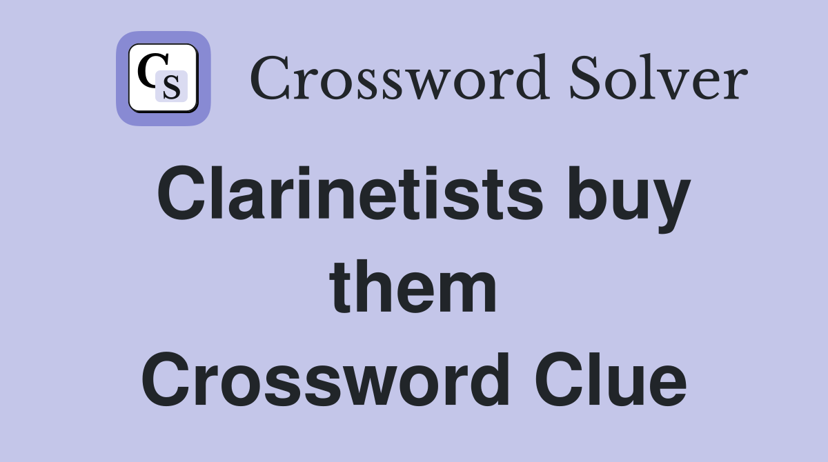 Clarinetists buy them Crossword Clue