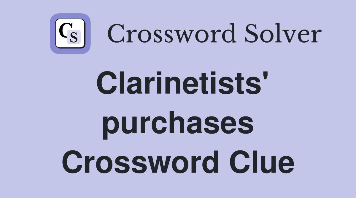 Clarinetists' purchases Crossword Clue