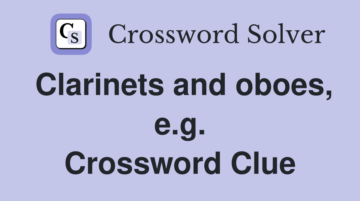 Clarinets and oboes, e.g. Crossword Clue