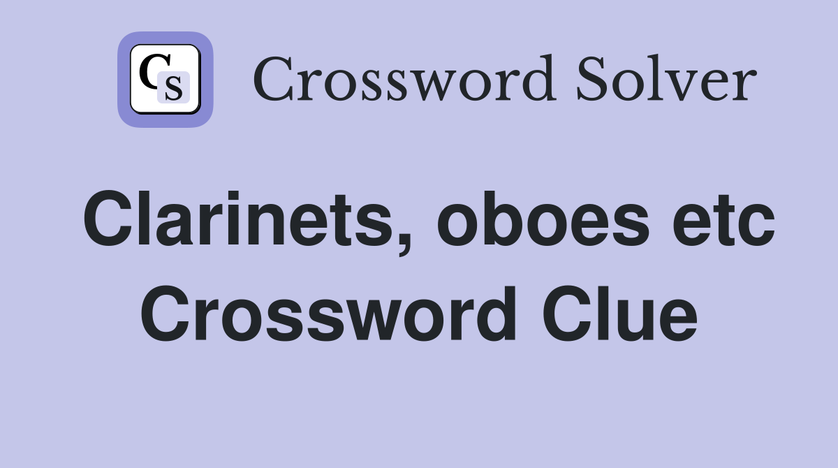 Clarinets, oboes etc Crossword Clue