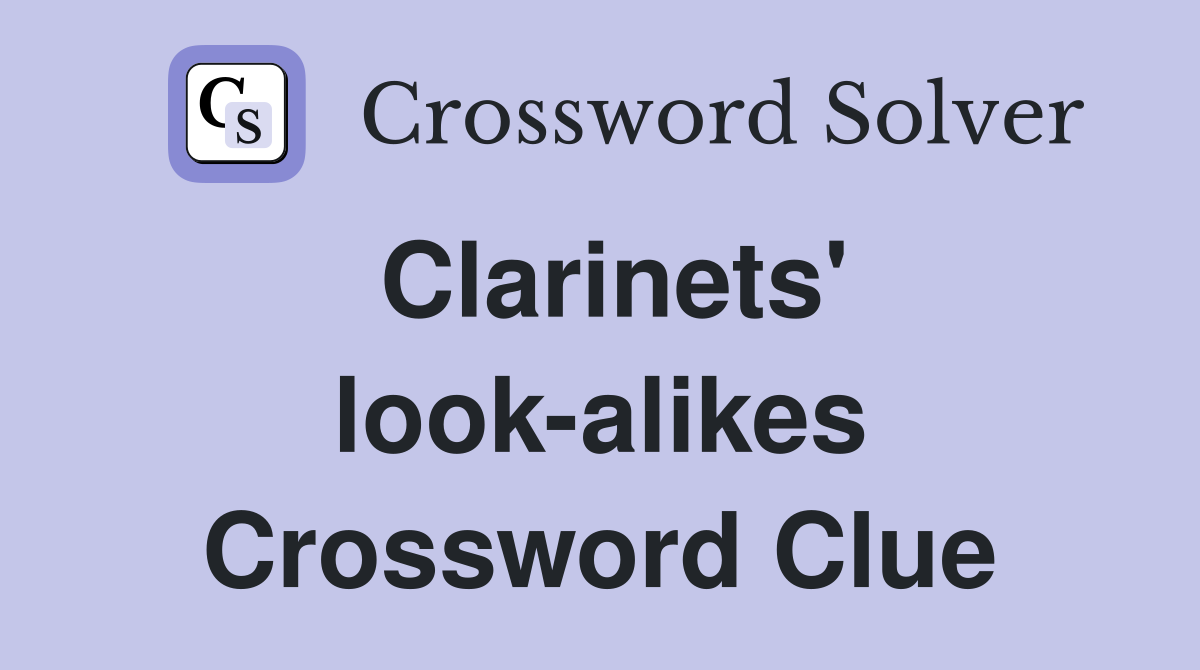 Clarinets' look-alikes Crossword Clue