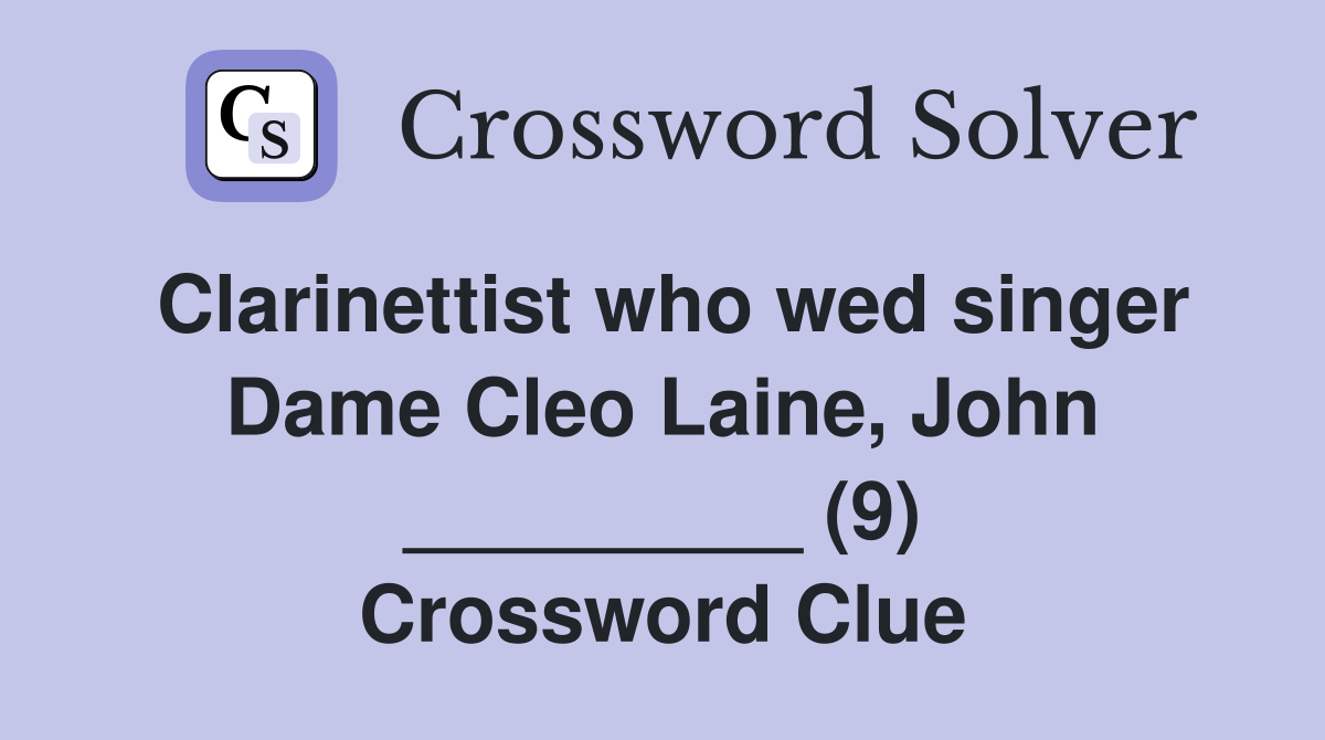 Clarinettist who wed singer Dame Cleo Laine, John _________ (9) Crossword Clue