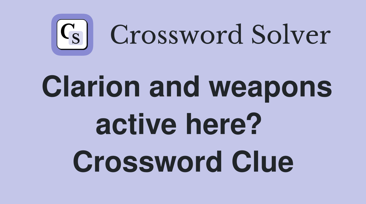 Clarion and weapons active here?  Crossword Clue