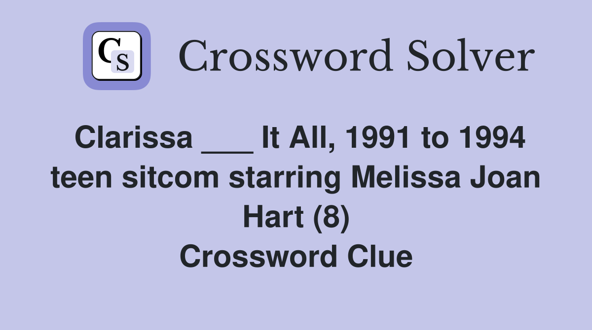 Clarissa ___ It All, 1991 to 1994 teen sitcom starring Melissa Joan Hart (8) Crossword Clue