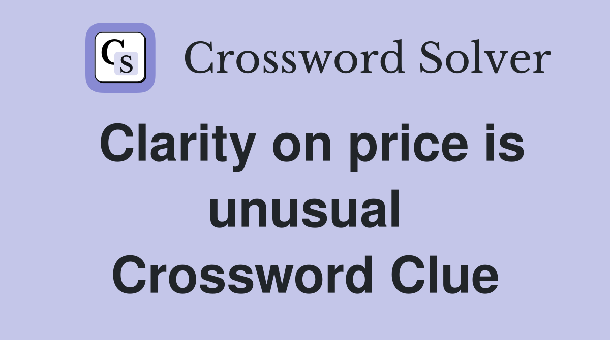 Clarity on price is unusual Crossword Clue
