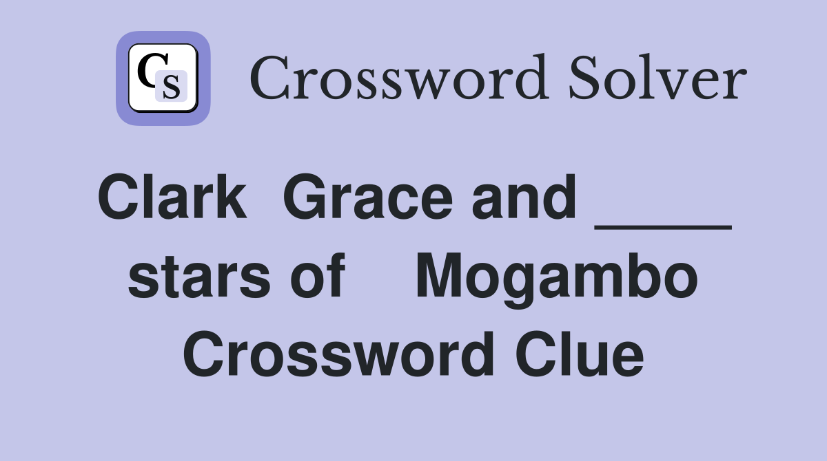 Clark  Grace and ____  stars of    Mogambo Crossword Clue