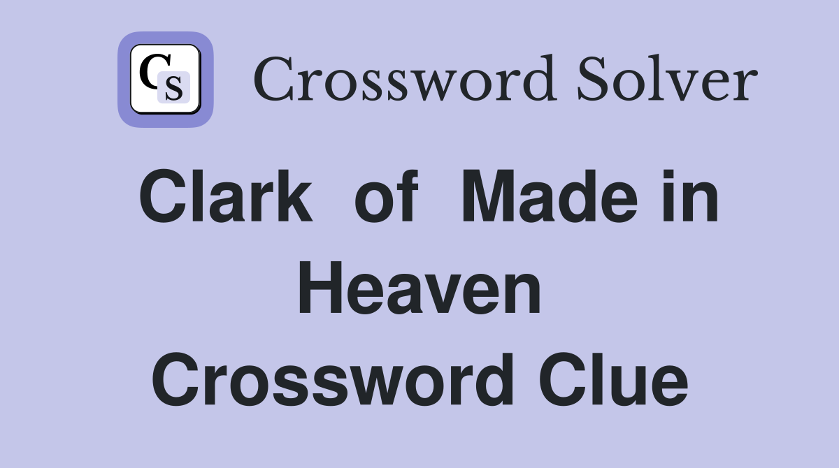Clark  of  Made in Heaven Crossword Clue