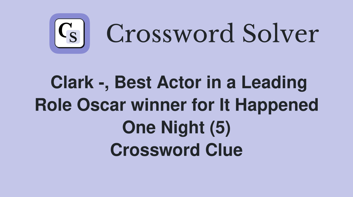Clark -, Best Actor in a Leading Role Oscar winner for It Happened One Night (5) Crossword Clue