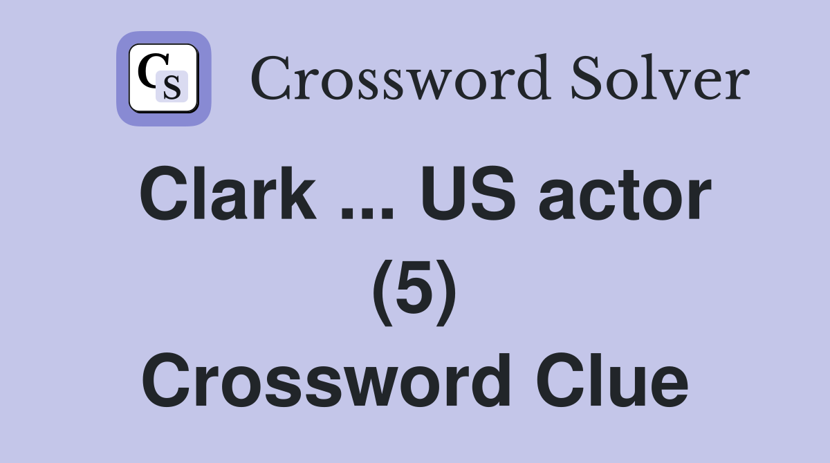 Clark ... US actor (5) Crossword Clue