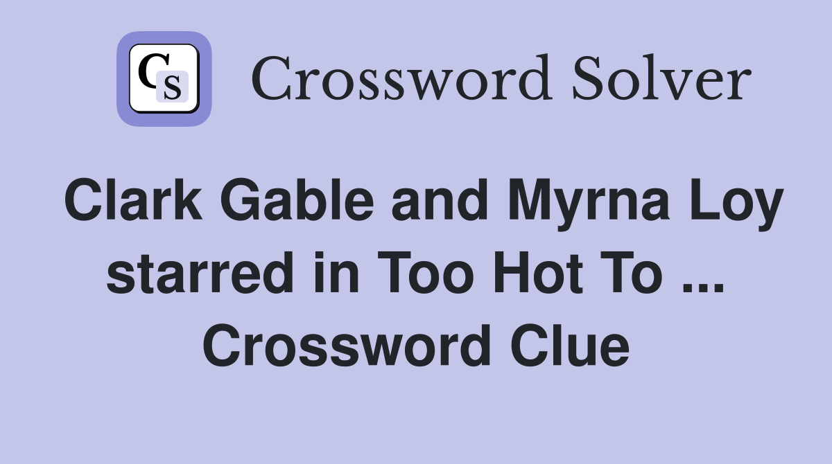 Clark Gable and Myrna Loy starred in Too Hot To ... Crossword Clue