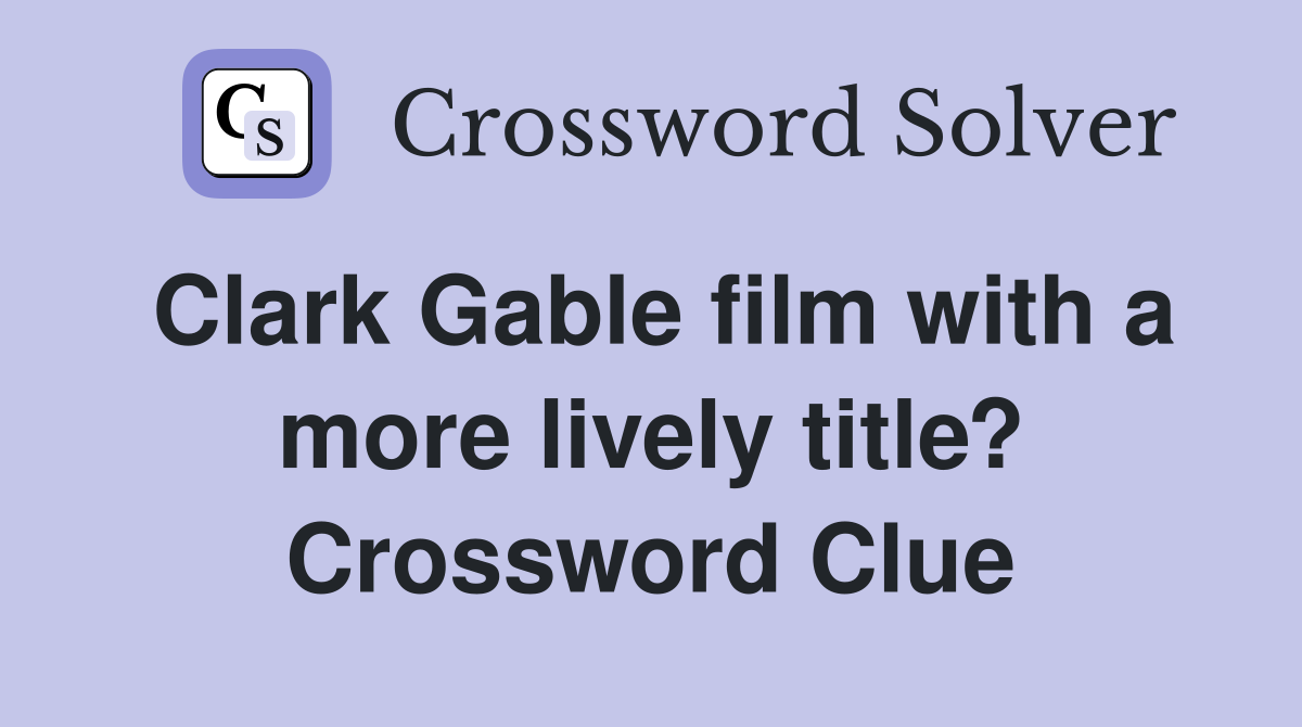Clark Gable film with a more lively title? Crossword Clue