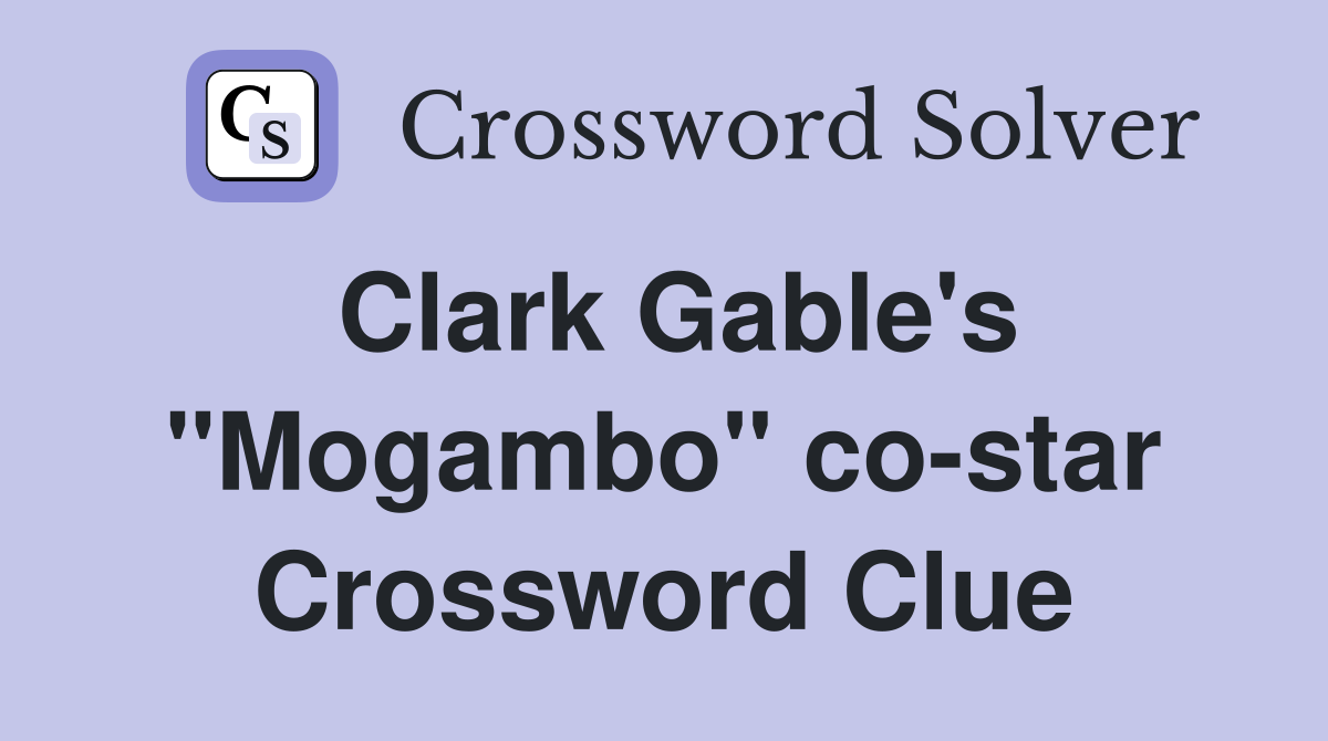 Clark Gable's "Mogambo" co-star Crossword Clue