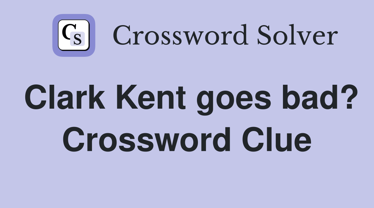 Clark Kent goes bad? Crossword Clue
