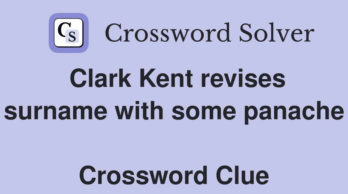 Clark Kent revises surname with some panache  Crossword Clue