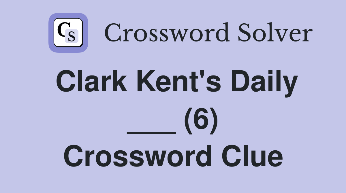 Clark Kent's Daily ___ (6) Crossword Clue