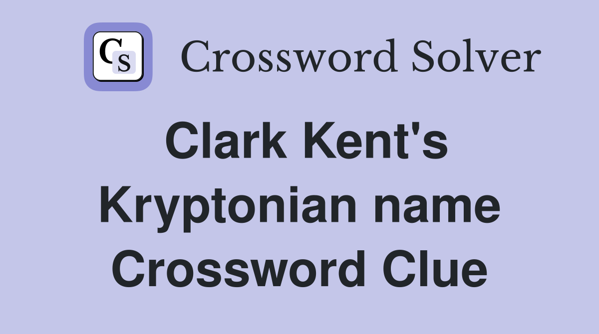 Clark Kent's Kryptonian name Crossword Clue