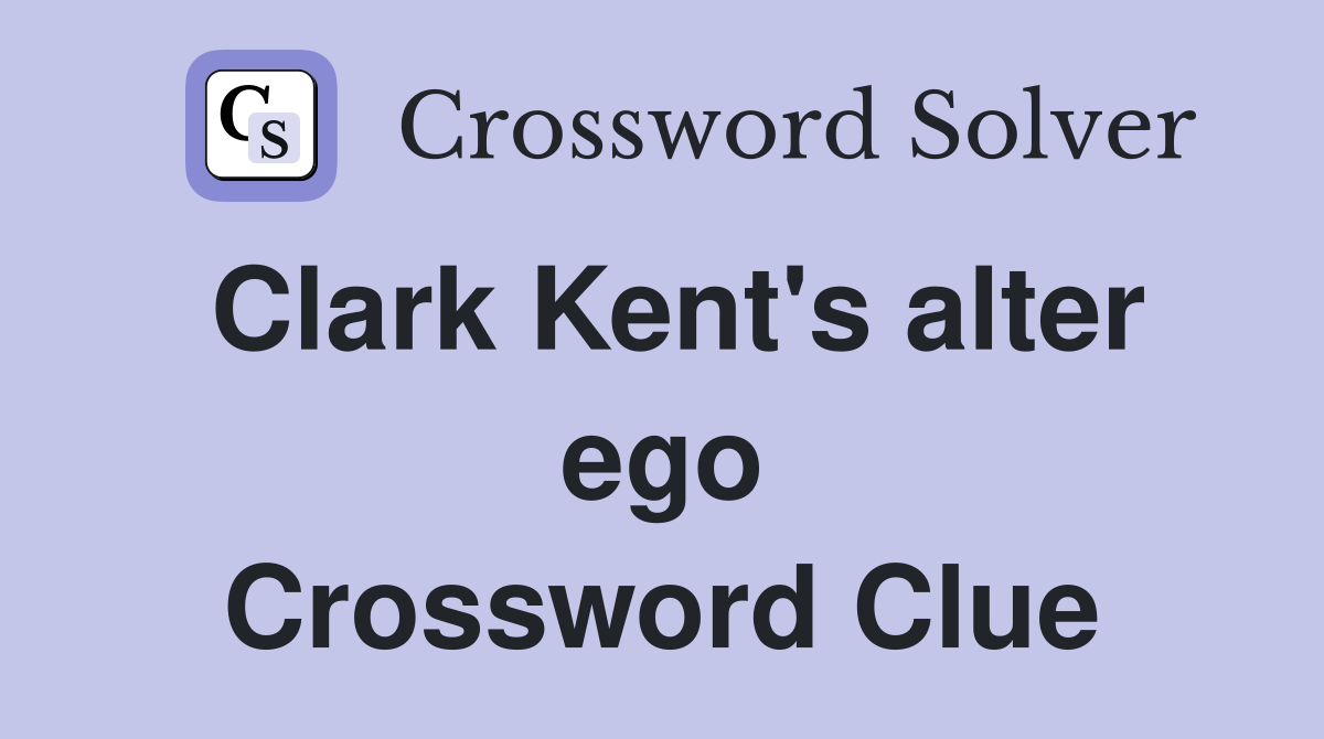 Clark Kent's alter ego Crossword Clue