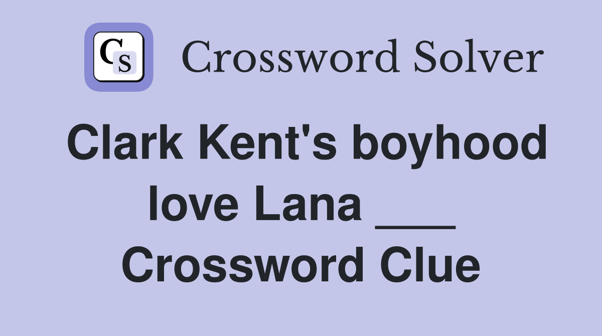 Clark Kent's boyhood love Lana ___ Crossword Clue
