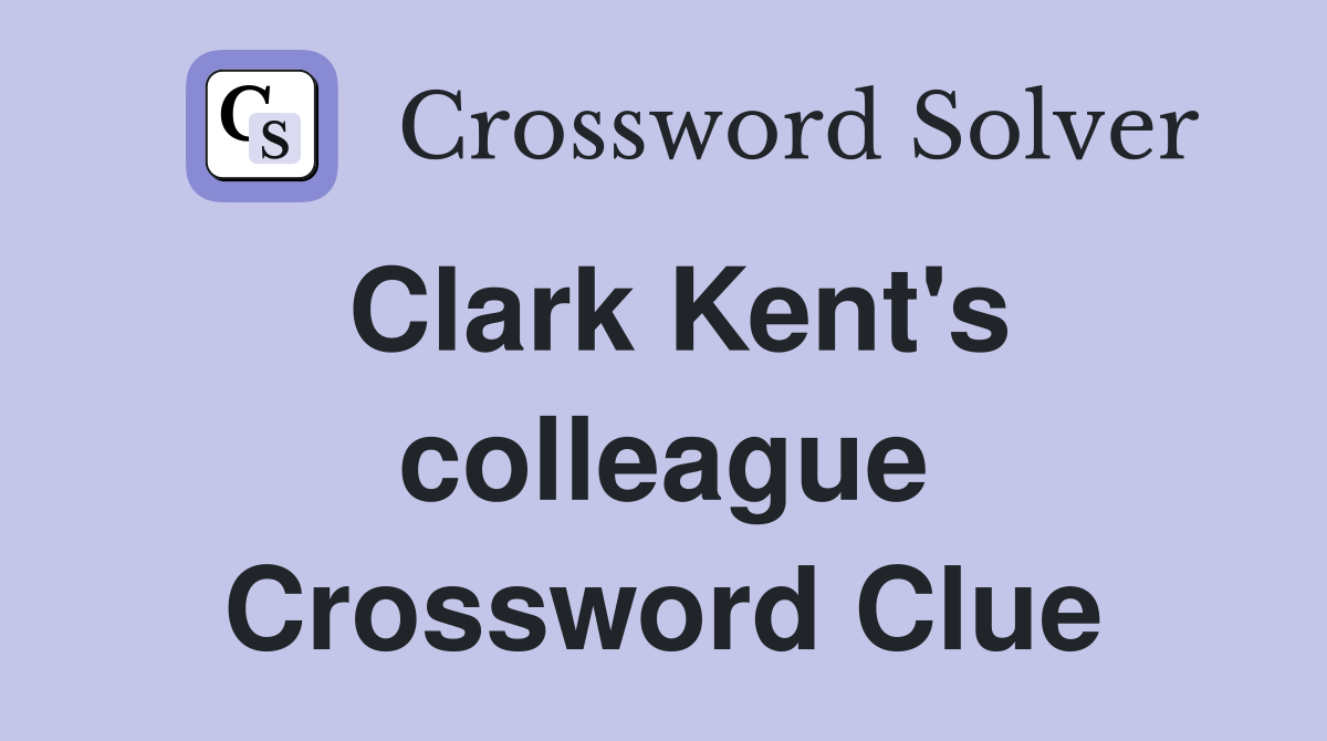 Clark Kent's colleague Crossword Clue