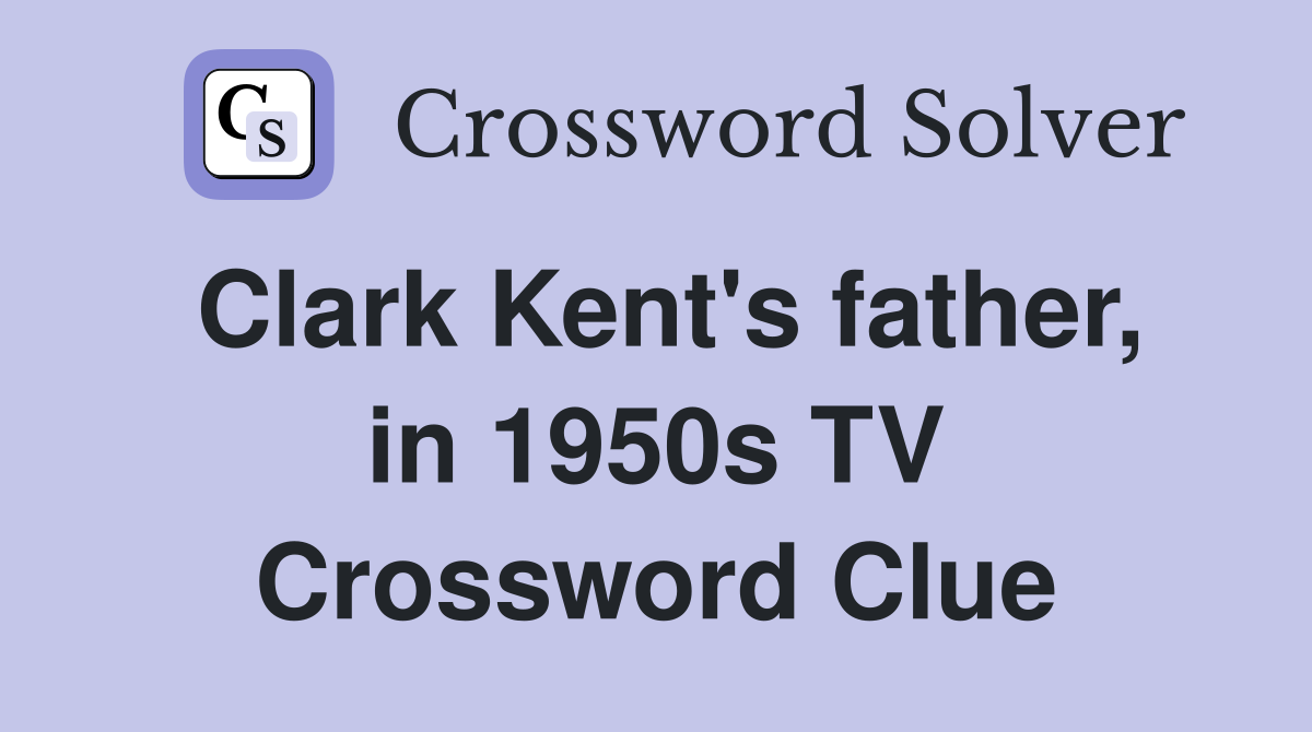 Clark Kent's father, in 1950s TV Crossword Clue