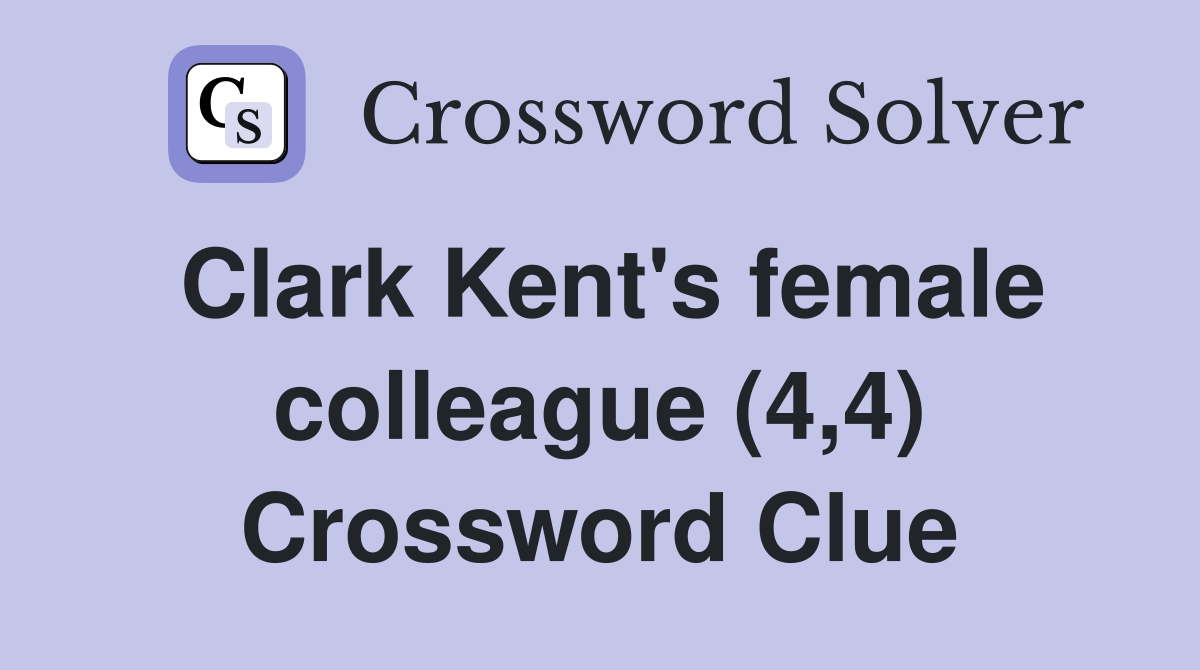 Clark Kent's female colleague (4,4) Crossword Clue