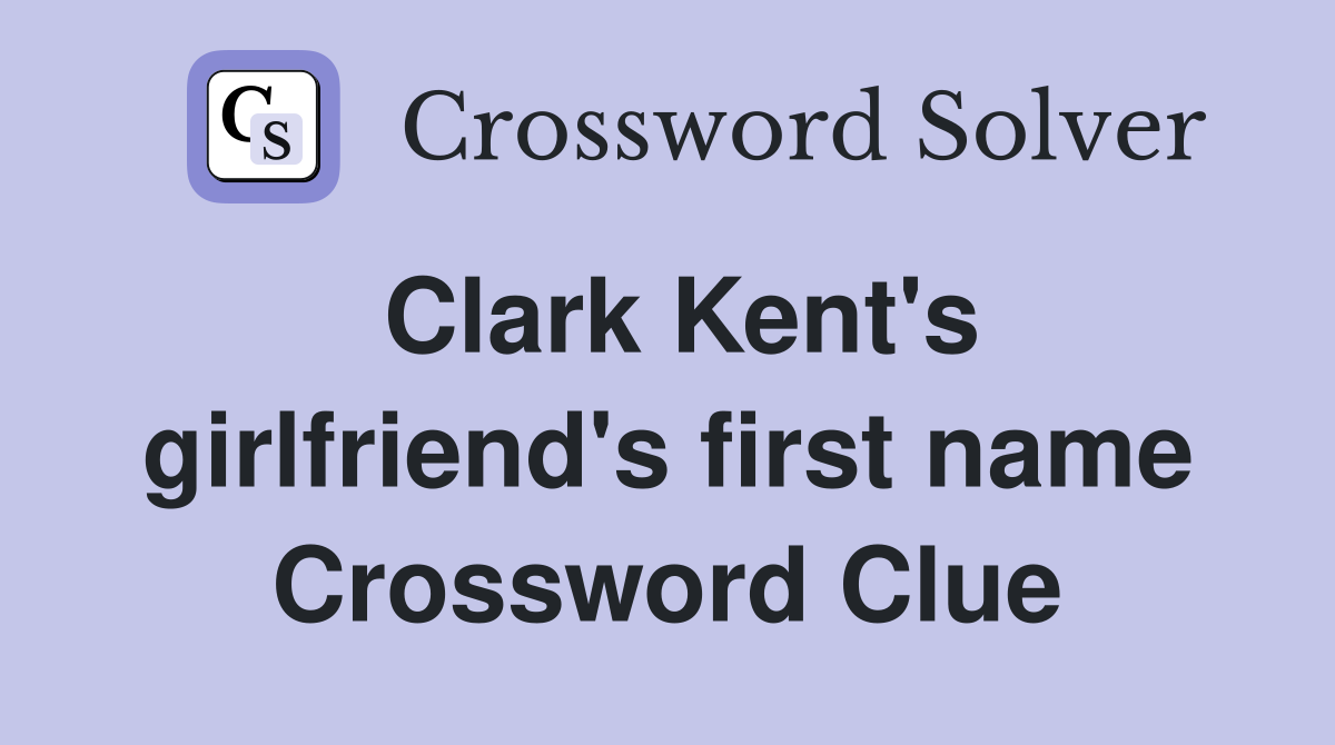 Clark Kent's girlfriend's first name Crossword Clue