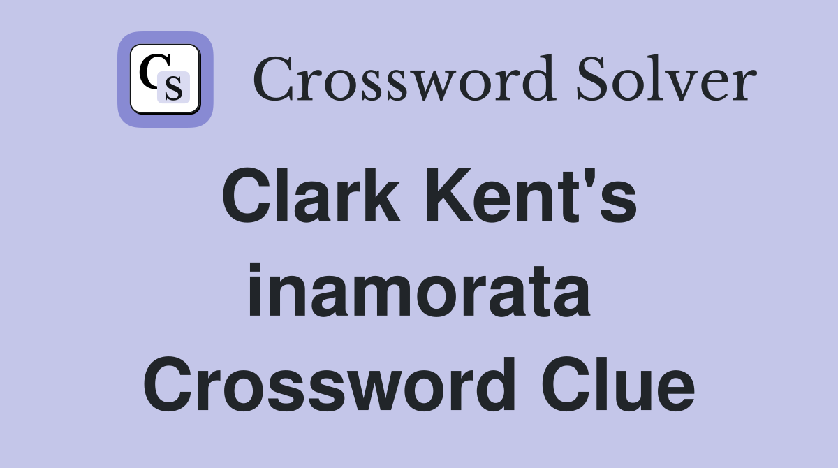 Clark Kent's inamorata Crossword Clue