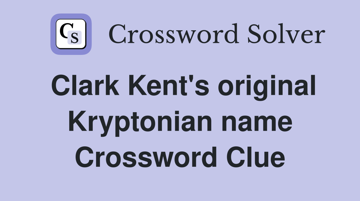 Clark Kent's original Kryptonian name Crossword Clue