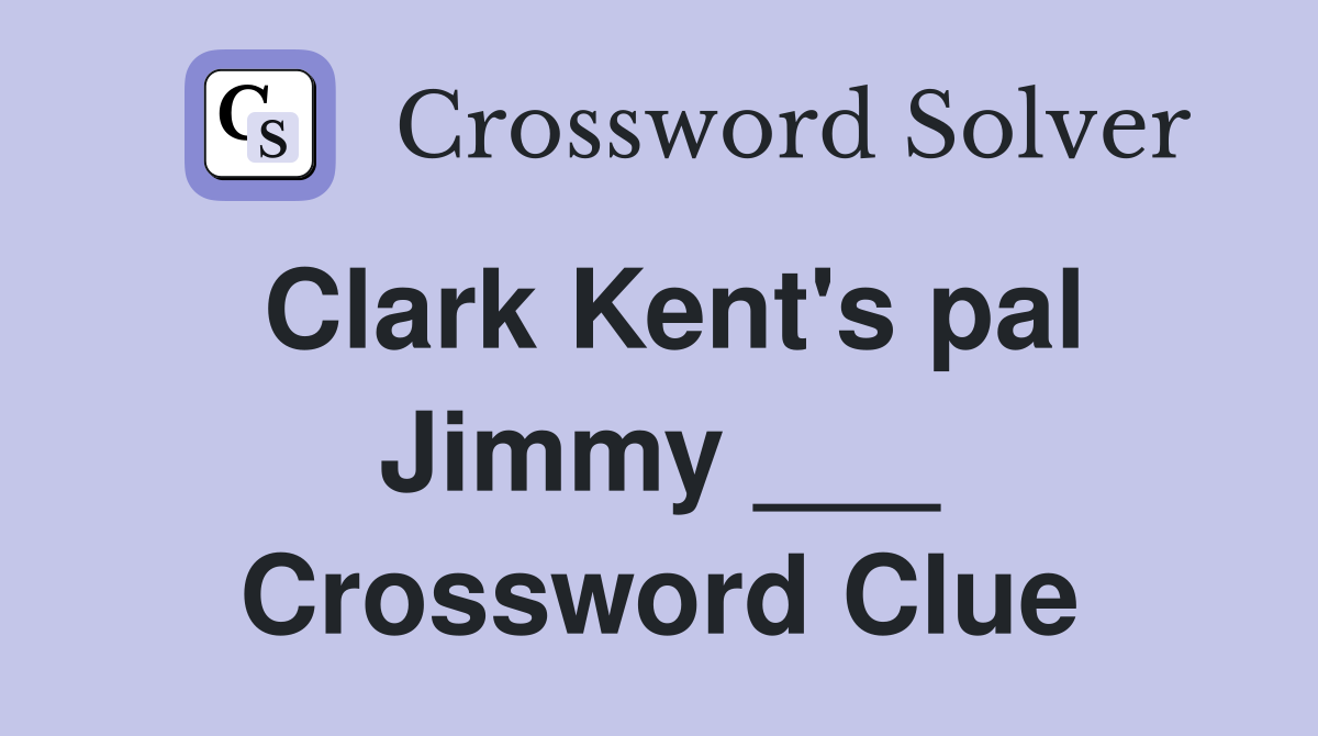 Clark Kent's pal Jimmy ___ Crossword Clue