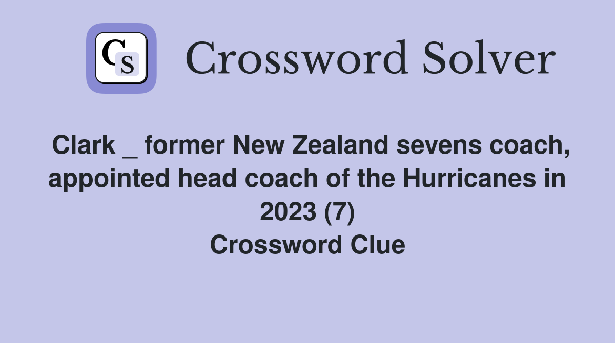 Clark _ former New Zealand sevens coach, appointed head coach of the Hurricanes in 2023 (7) Crossword Clue