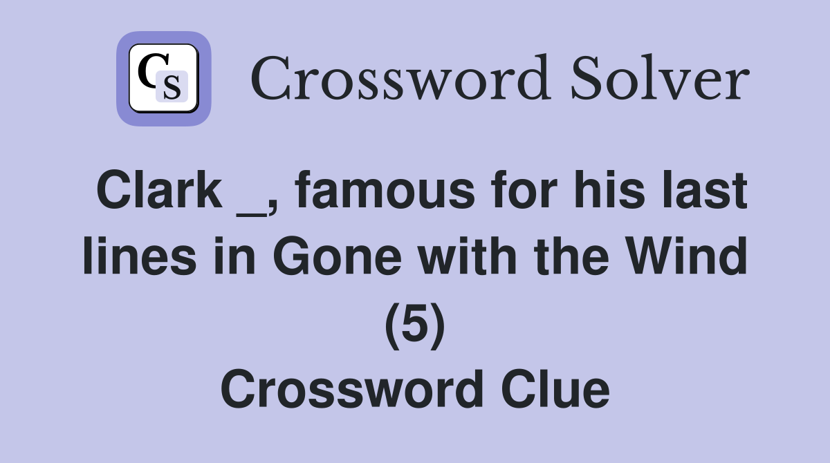 Clark _, famous for his last lines in Gone with the Wind (5) Crossword Clue