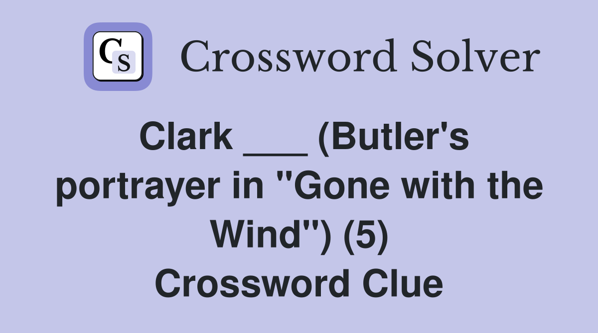 Clark ___ (Butler's portrayer in "Gone with the Wind") (5) Crossword Clue