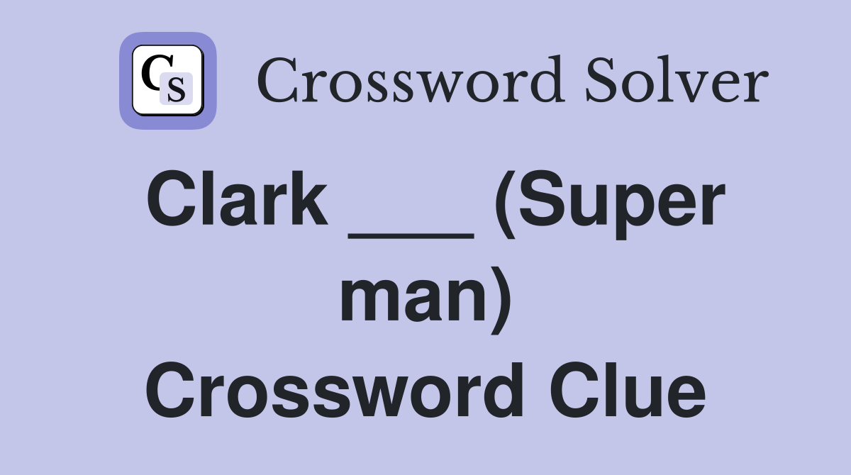 Clark ___ (Super man) Crossword Clue