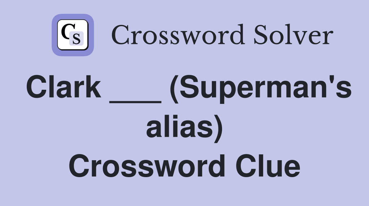 Clark ___ (Superman's alias) Crossword Clue