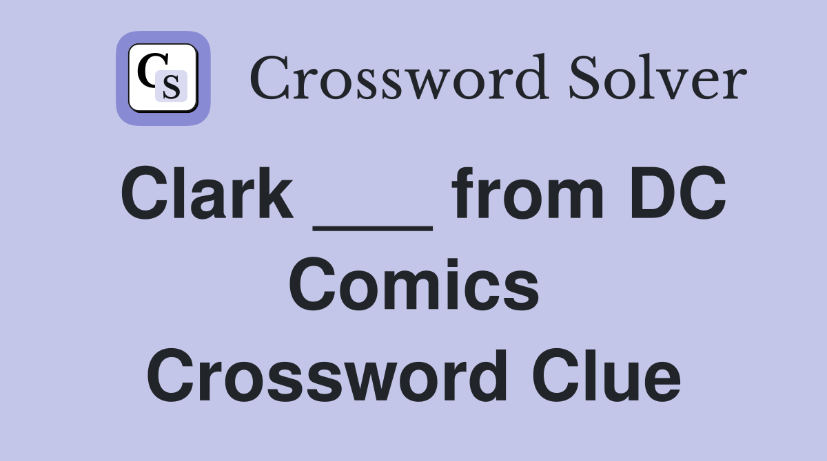 Clark ___ from DC Comics Crossword Clue