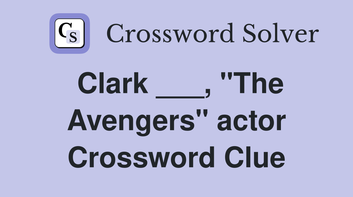 Clark ___, "The Avengers" actor Crossword Clue