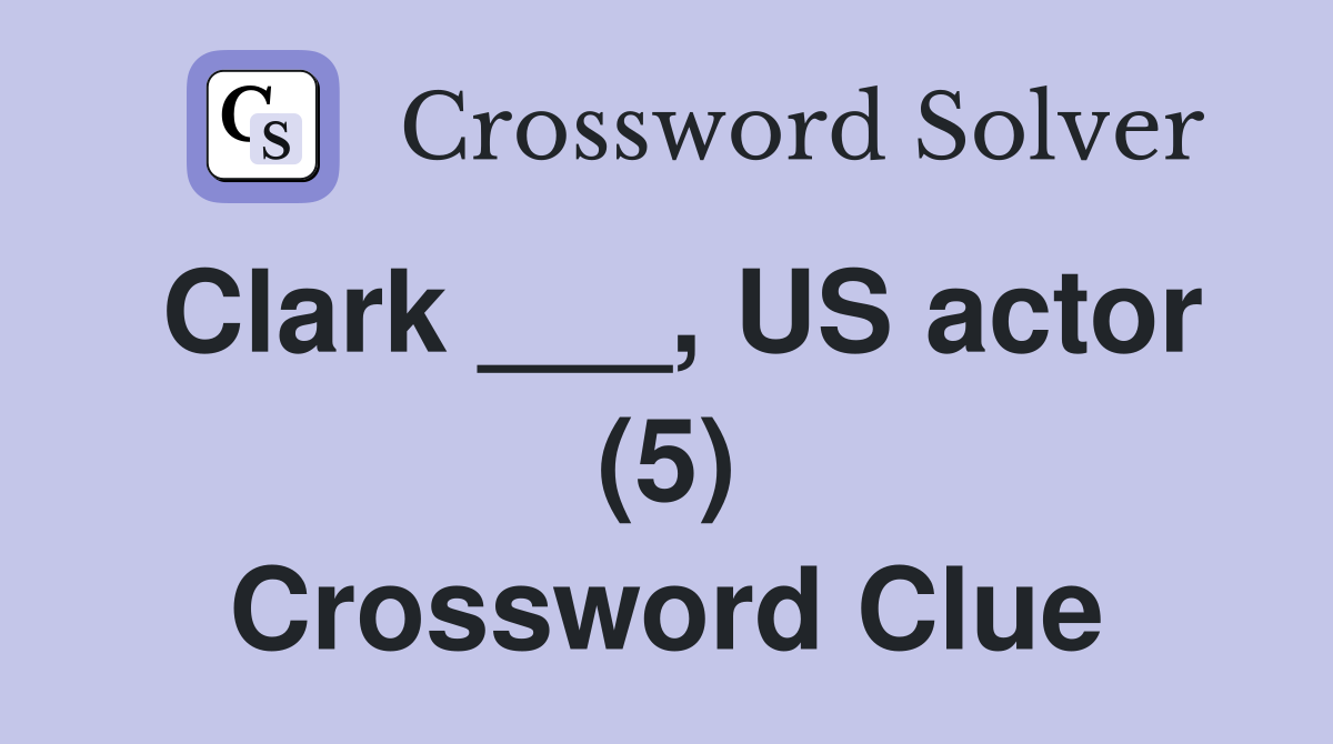Clark ___, US actor (5) Crossword Clue