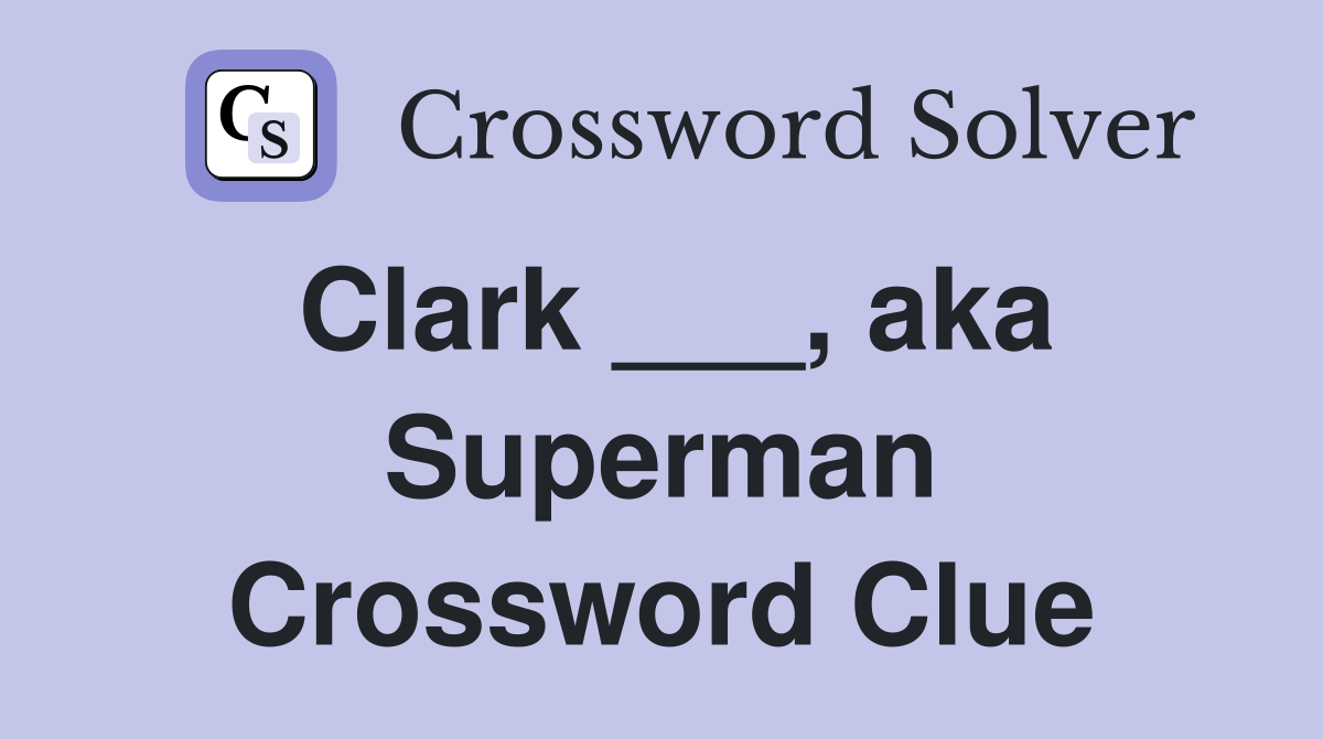 Clark ___, aka Superman Crossword Clue