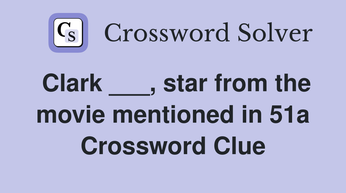 Clark ___, star from the movie mentioned in 51a Crossword Clue
