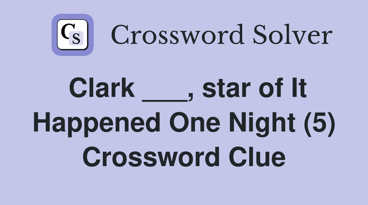 Clark ___, star of It Happened One Night (5) Crossword Clue
